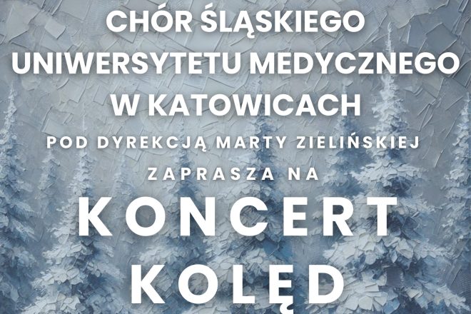 Plakat zapraszający na koncert kolęd, organizowany przez Chór Śląskiego Uniwersytetu Medycznego w Katowicach. W tle widoczny obraz zimowego krajobrazu z ośnieżonymi drzewami. Na pierwszym planie duży napis: 'Chór Śląskiego Uniwersytetu Medycznego w Katowicach pod dyrekcją Marty Zielińskiej zaprasza na koncert kolęd