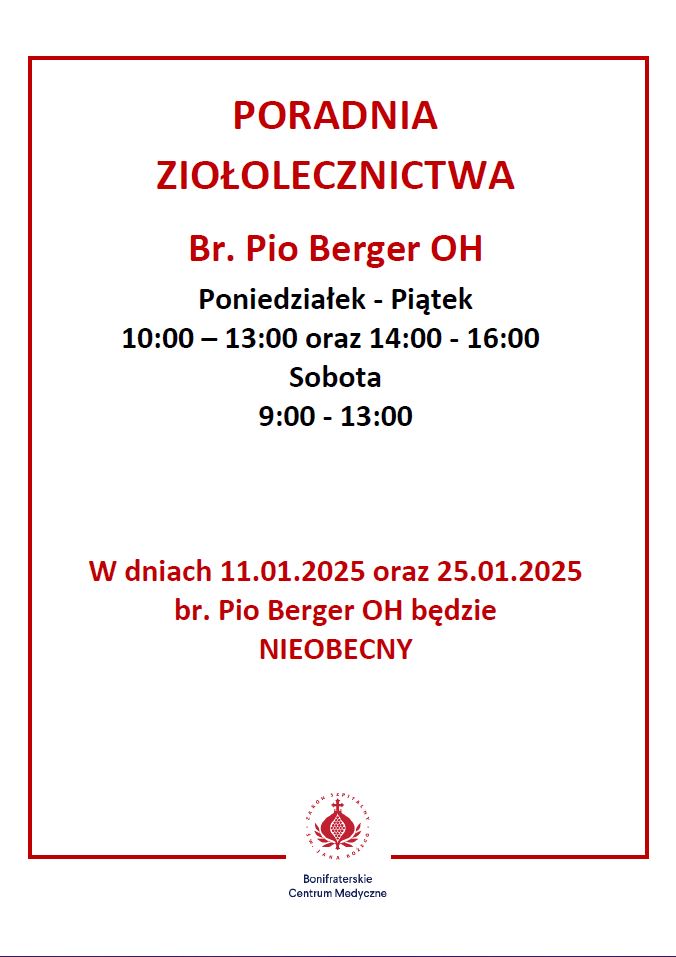 Grafika informacyjna dotycząca poradni ziołolecznictwa w Bonifraterskim Centrum Medycznym. W centralnej części umieszczono duży napis: „PORADNIA ZIOŁOLECZNICTWA Br. Pio Berger OH”. Poniżej podane są godziny otwarcia: Poniedziałek – Piątek: 10:00–13:00 oraz 14:00–16:00, Sobota: 9:00–13:00. Na środku widnieje informacja: „W dniach 11.01.2025 oraz 25.01.2025 br. Pio Berger OH będzie NIEOBECNY”. Na dole znajduje się logo Bonifraterskiego Centrum Medycznego oraz nazwa placówki.