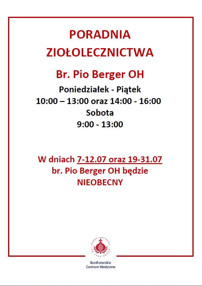 Tablica informacyjna Poradni Ziołolecznictwa Brata Pio Bergera OH w Bonifraterskim Centrum Medycznym. Nagłówek i nazwisko prowadzącego wyróżnione są czerwonym, pogrubionym tekstem. Poniżej znajduje się informacja o godzinach przyjęć: od poniedziałku do piątku w godzinach: 10:00–13:00 oraz 14:00–16:00, w soboty od 9:00 do 13:00. Pod grafikami pracy, czerwoną czcionką i pogrubionym tekstem, widnieje komunikat o nieobecności br. Pio Bergera OH w dniach: 7–12.07 oraz 19–31.07. Na dole plakatu znajduje się logo Bonifraterskiego Centrum Medycznego.