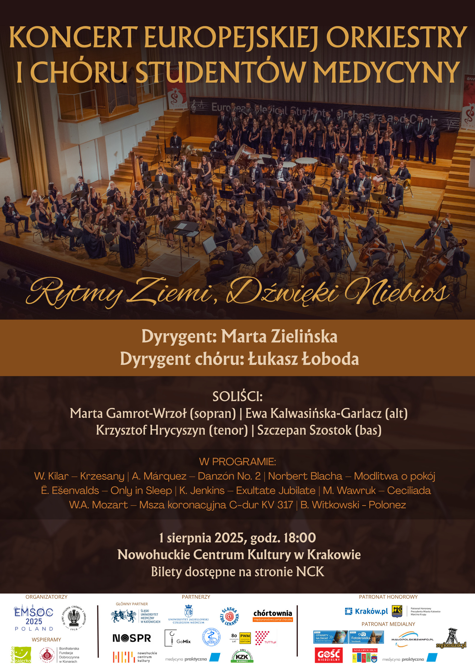 Oficjalny plakat koncertu Europejskiej Orkiestry i Chóru Studentów Medycyny zatytułowanego „Rytmy Ziemi, Dźwięki Niebios”. W tle zdjęcie wykonane z balkonu sali koncertowej – widoczni muzycy i chórzyści na scenie. W środkowej części plakatu zamieszczono informacje: dyrygentką orkiestry jest Marta Zielińska, chórem dyryguje Łukasz Łoboda, a wśród solistów znaleźli się Marta Gamrot-Wrzos, Ewa Kalwasińska-Garlacz, Krzysztof Hrycyzyn i Szczepan Szostok. Podano też repertuar – m.in. utwory Kilara, Márqueza, Mozarta, Jenkinsa, Wawruka i Witkowskiego. Na dole: data i miejsce wydarzenia – 1 sierpnia 2025, godz. 18:00, Nowohuckie Centrum Kultury w Krakowie. Bilety dostępne przez stronę NCK. Wokół dolnej krawędzi – logotypy organizatorów, partnerów, patronów i sponsorów