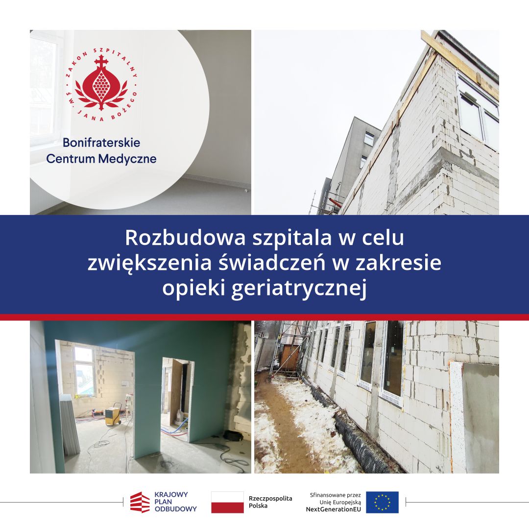 Kolaż zdjęć przedstawiających rozbudowę Bonifraterskiego Centrum Medycznego. Widoczne są zewnętrzne i wewnętrzne prace budowlane przy nowym skrzydle szpitala. Na grafice umieszczono informację o rozbudowie szpitala w celu zwiększenia świadczeń w zakresie opieki geriatrycznej oraz logotypy Bonifraterskiego Centrum Medycznego i instytucji finansujących projekt, w tym Krajowego Planu Odbudowy, Rzeczypospolitej Polskiej i Unii Europejskiej – NextGenerationEU