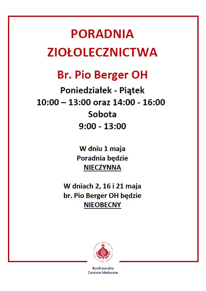 Plakat informacyjny Bonifraterskiego Centrum Medycznego z czerwoną ramką. Na górze czerwony napis: „PORADNIA ZIOŁOLECZNICTWA”. Poniżej: „Br. Pio Berger OH”. Godziny przyjęć: od poniedziałku do piątku w godzinach 10:00–13:00 oraz 14:00–16:00, w soboty 9:00–13:00. Informacja dodatkowa: „W dniu 1 maja Poradnia będzie NIECZYNNA”. Kolejna informacja: „W dniach 2, 16 i 21 maja br. Pio Berger OH będzie NIEOBECNY”. Na dole logo Bonifraterskiego Centrum Medycznego